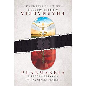 Ferrell, Dr Ana Mendez Pharmakeia A Hidden Assassin Ferrell, Dr Ana Mendez Pharmakeia A Hidden Assassin