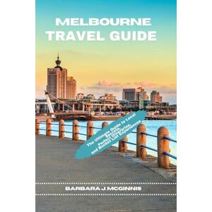 McGinnis, Barbara J. Melbourne Travel Guide: The Ultimate Guide to Local Secrets, Perfect Itineraries, and Bucket List Experiences McGinnis, Barbara J. Melbourne Travel Guide: The Ultimate Guide to Local Secrets, Perfect Itineraries, and Bucket List Experiences