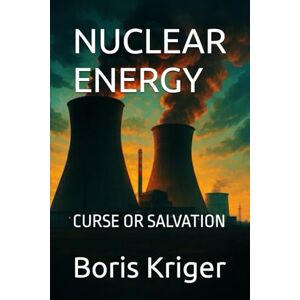 Kriger, Boris NUCLEAR ENERGY: CURSE OR SALVATION (SCIENCE AND COSMOS) Kriger, Boris NUCLEAR ENERGY: CURSE OR SALVATION (SCIENCE AND COSMOS)