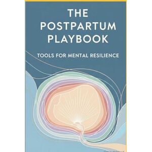 Halstead, Grace The Postpartum Playbook: Tools for Mental Resilience Your Step-by-Step Plan to Build Confidence, Beat Overwhelm, and Love Motherhood Halstead, Grace The Postpartum Playbook: Tools for Mental Resilience Your Step-by-Step Plan to Build Confidence, Beat Overwhelm, and Love Motherhood
