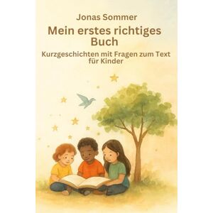 Sommer, Jonas Mein erstes richtiges Buch Kurzgeschichten mit Fragen zum Text für Kinder: optimal um das Leseverständnis bei Kindern zu fördern Sommer, Jonas Mein erstes richtiges Buch Kurzgeschichten mit Fragen zum Text für Kinder: optimal um das Leseverständnis bei Kindern zu fördern