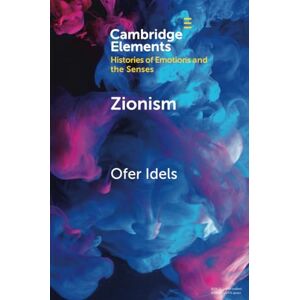 Idels, Ofer Zionism: Emotions, Language and Experience (Elements in Histories of Emotions and the Senses) Idels, Ofer Zionism: Emotions, Language and Experience (Elements in Histories of Emotions and the Senses)