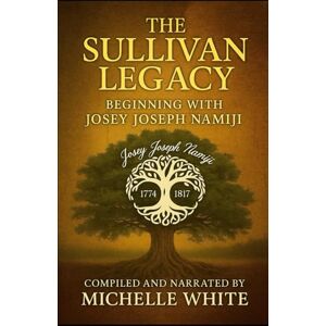 White, Ms. Michelle THE SULLIVAN LEGACY: BEGINNING WITH JOSEY JOSEPH NAMIJI White, Ms. Michelle THE SULLIVAN LEGACY: BEGINNING WITH JOSEY JOSEPH NAMIJI