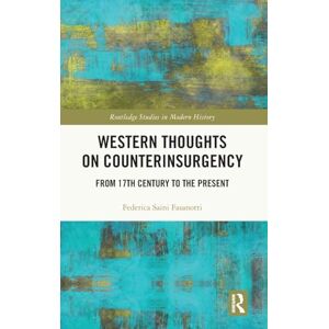 Fasanotti, Federica Saini Western Thoughts on Counterinsurgency: From 17th Century to the Present (Routledge Studies in Modern History) Fasanotti, Federica Saini Western Thoughts on Counterinsurgency: From 17th Century to the Present (Routledge Studies in Modern History)