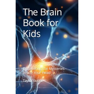 Taylor The Brain Book for Kids: Discovering the Mysteries Inside Your Head (Science For Kids) Taylor The Brain Book for Kids: Discovering the Mysteries Inside Your Head (Science For Kids)