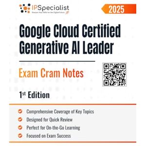 Specialist, IP Google Cloud Certified Generative AI Leader Exam Cram Notes: 1st Edition 2025 Specialist, IP Google Cloud Certified Generative AI Leader Exam Cram Notes: 1st Edition 2025