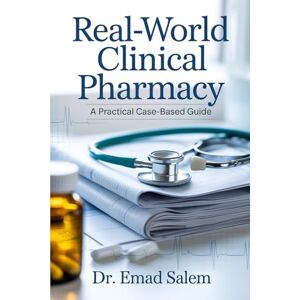 Salem, Dr. Emad Real-World Clinical Pharmacy: A Practical Case-Based Guide Salem, Dr. Emad Real-World Clinical Pharmacy: A Practical Case-Based Guide