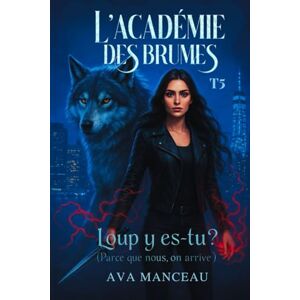 Manceau, Ava L'Académie des brumes Tome 5: Loup y es-tu ? ( Parce que nous, on arrive ) (L'académie des brumes : Eirwen Blake) Manceau, Ava L'Académie des brumes Tome 5: Loup y es-tu ? ( Parce que nous, on arrive ) (L'académie des brumes : Eirwen Blake)