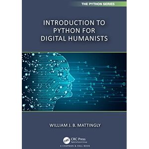 Mattingly, William Introduction to Python for Humanists (Chapman & Hall/CRC The Python Series) Mattingly, William Introduction to Python for Humanists (Chapman & Hall/CRC The Python Series)