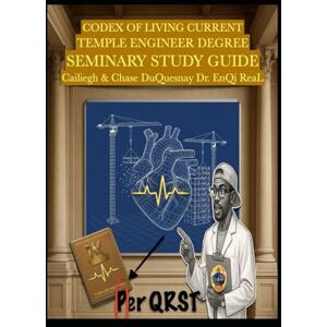 DUQUESNAY, CHASE CODEX OF LIVING CURRENT TEMPLE ENGINEER DEGREE: SEMINARY STUDY GUIDE (Quantum Liturgy: Theology of Light Seminary School) DUQUESNAY, CHASE CODEX OF LIVING CURRENT TEMPLE ENGINEER DEGREE: SEMINARY STUDY GUIDE (Quantum Liturgy: Theology of Light Seminary School)