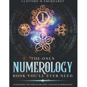 eberhardt, clifford The Only Numerology Book You'll Ever Need: Everything You Need To Become A Master Numerologist eberhardt, clifford The Only Numerology Book You'll Ever Need: Everything You Need To Become A Master Numerologist