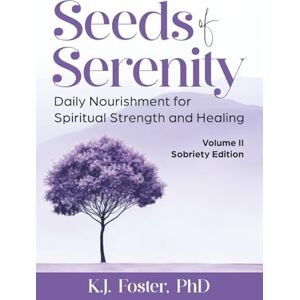 Foster, Dr. K.J. Seeds of Serenity Volume II: Sobriety Edition Foster, Dr. K.J. Seeds of Serenity Volume II: Sobriety Edition