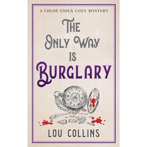Collins, Lou The Only Way is Burglary: 3 (A Chloe Essex Cozy Mystery) Collins, Lou The Only Way is Burglary: 3 (A Chloe Essex Cozy Mystery)