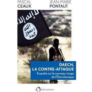 Pontaut jean-marie / ceaux pascal Daech, la contre-attaque: Enquête sur le nouveau visage de l'Etat islamique Pontaut jean-marie / ceaux pascal Daech, la contre-attaque: Enquête sur le nouveau visage de l'Etat islamique