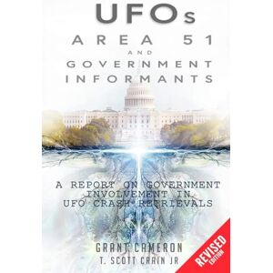 Cameron, Grant UFOs, Area 51, and Government Informants: A Report on Government Involvement in UFO Crash Retrievals Cameron, Grant UFOs, Area 51, and Government Informants: A Report on Government Involvement in UFO Crash Retrievals