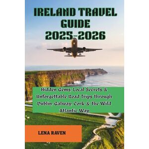 RAVEN, LENA IRELAND TRAVEL GUIDE 2025–2026: Hidden Gems, Local Secrets & Unforgettable Road Trips through Dublin, Galway, Cork & the Wild Atlantic Way RAVEN, LENA IRELAND TRAVEL GUIDE 2025–2026: Hidden Gems, Local Secrets & Unforgettable Road Trips through Dublin, Galway, Cork & the Wild Atlantic Way