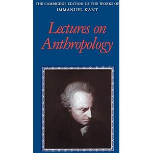 Kant, Immanuel Lectures on Anthropology (The Cambridge Edition of the Works of Immanuel Kant) Kant, Immanuel Lectures on Anthropology (The Cambridge Edition of the Works of Immanuel Kant)