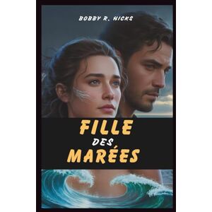Hicks, Bobby R. FILLE DES MARÉES: Une romance entre âmes sœurs, mêlant guerre, pouvoir et secondes chances Hicks, Bobby R. FILLE DES MARÉES: Une romance entre âmes sœurs, mêlant guerre, pouvoir et secondes chances
