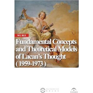 WU, Rui Fundamental Concepts and Theoretical Models of Lacan’s Thought ( 1959-1973 ) WU, Rui Fundamental Concepts and Theoretical Models of Lacan’s Thought ( 1959-1973 )