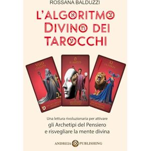 Balduzzi, Rossana L'Algoritmo Divino dei Tarocchi: Una lettura rivoluzionaria per attivare gli Archetipi del Pensiero e risvegliare la mente divina Balduzzi, Rossana L'Algoritmo Divino dei Tarocchi: Una lettura rivoluzionaria per attivare gli Archetipi del Pensiero e risvegliare la mente divina