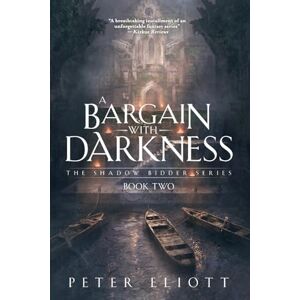 Eliott, Peter A Bargain With Darkness: Book Two of the Shadow Bidder Series: 2 Eliott, Peter A Bargain With Darkness: Book Two of the Shadow Bidder Series: 2