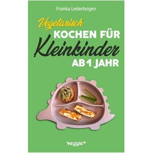 Lederbogen, Franka Vegetarisch kochen für Kleinkinder ab 1 Jahr: Das große vegetarische Kochbuch für Kleinkinder und die ganze Familie (mit kindergerechten Rezepten ohne Fleisch für den Familientisch ab 12 Monate) Lederbogen, Franka Vegetarisch kochen für Kleinkinder ab 1 Jahr: Das große vegetarische Kochbuch für Kleinkinder und die ganze Familie (mit kindergerechten Rezepten ohne Fleisch für den Familientisch ab 12 Monate)