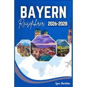 Meridian, Lyra BAYERN REISEFÜHRER 2026-2028 Meridian, Lyra BAYERN REISEFÜHRER 2026-2028