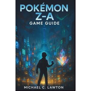 Lawton, Michael C. Pokémon Z-A Game Guide: Your Ultimate Companion to Adventure, Strategy, and Survival in Pokémon Z-A Lawton, Michael C. Pokémon Z-A Game Guide: Your Ultimate Companion to Adventure, Strategy, and Survival in Pokémon Z-A