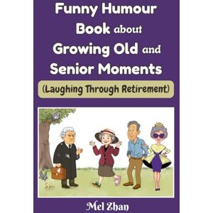 Zhan, Mel Funny Humour Book about Growing Old and Senior Moments: Enlarged Print Edition (Laughing Through Retirement) Zhan, Mel Funny Humour Book about Growing Old and Senior Moments: Enlarged Print Edition (Laughing Through Retirement)