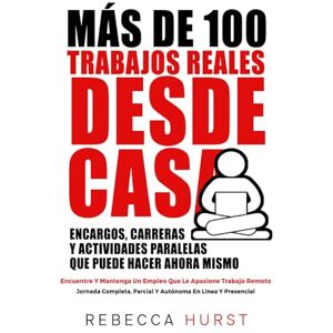 Hurst, Rebecca Más De 100 Trabajos Reales DESDE CASA, Encargos, Carreras Y Actividades Paralelas Que Puede Hacer AHORA MISMO: Encuentre Y Mantenga Un Empleo Que Le Apasione Trabajo Remoto Hurst, Rebecca Más De 100 Trabajos Reales DESDE CASA, Encargos, Carreras Y Actividades Paralelas Que Puede Hacer AHORA MISMO: Encuentre Y Mantenga Un Empleo Que Le Apasione Trabajo Remoto