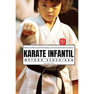 Ramos, Genaro KARATE INFANTIL: Defensa Personal Preventiva y Formación del Carácter Método Senshikan Ramos, Genaro KARATE INFANTIL: Defensa Personal Preventiva y Formación del Carácter Método Senshikan