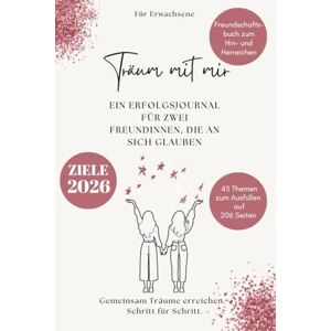 Gröschel, T. Träum mit mir Ein Erfolgsjournal für zwei Freundinnen, die an sich glauben: Gemeinsam Träume erreichen – Schritt für Schritt. Gröschel, T. Träum mit mir Ein Erfolgsjournal für zwei Freundinnen, die an sich glauben: Gemeinsam Träume erreichen – Schritt für Schritt.