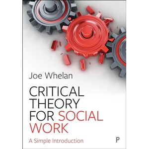 Whelan, Joe Critical Theory for Social Work: A Simple Introduction Whelan, Joe Critical Theory for Social Work: A Simple Introduction