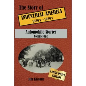 Kissane, Jim Automobile Stories: Volume One (The Story of Industrial America (1850's 1950's)) Kissane, Jim Automobile Stories: Volume One (The Story of Industrial America (1850's 1950's))