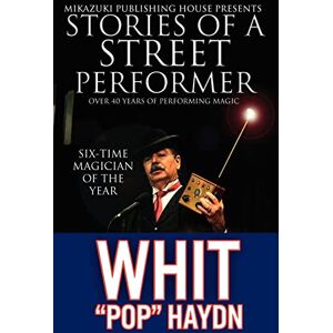 Haydn, Whit Pop Stories of a Street Performer: The Memoirs of a Master Magician Haydn, Whit Pop Stories of a Street Performer: The Memoirs of a Master Magician