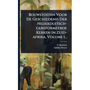 Spoelstra, C Bouwstoffen Voor De Geschiedenis Der Nederduitsch-gereformeerde Kerken In Zuid-afrika, Volume 1... Spoelstra, C Bouwstoffen Voor De Geschiedenis Der Nederduitsch-gereformeerde Kerken In Zuid-afrika, Volume 1...
