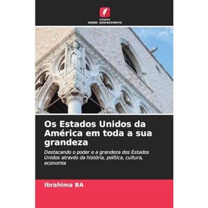 Ba, IBrahima Os Estados Unidos da América em toda a sua grandeza: Destacando o poder e a grandeza dos Estados Unidos através da história, política, cultura, economia Ba, IBrahima Os Estados Unidos da América em toda a sua grandeza: Destacando o poder e a grandeza dos Estados Unidos através da história, política, cultura, economia