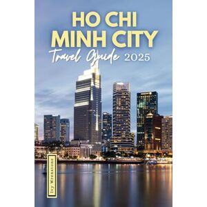 Wrenstone, Ivy Ho Chi Minh City Travel Guide 2025: Explore the Energy, Warmth, and Resilience of Vietnam’s Southern Hub Wrenstone, Ivy Ho Chi Minh City Travel Guide 2025: Explore the Energy, Warmth, and Resilience of Vietnam’s Southern Hub