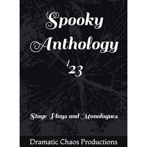 Productions, Dramatic Chaos Spooky Anthology '23: Stage Plays and Monologues Productions, Dramatic Chaos Spooky Anthology '23: Stage Plays and Monologues
