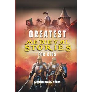 Press, Modern Daily Greatest Medieval Stories for Kids: Unbelievable Historical True Tales, Maps and Battles to Inspire Courage for Young Readers (Historical Non Fiction Books for Kids) Press, Modern Daily Greatest Medieval Stories for Kids: Unbelievable Historical True Tales, Maps and Battles to Inspire Courage for Young Readers (Historical Non Fiction Books for Kids)