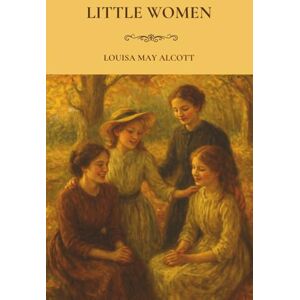 Alcott, Louisa May Little Women: A Coming of Age Literary Classic Alcott, Louisa May Little Women: A Coming of Age Literary Classic