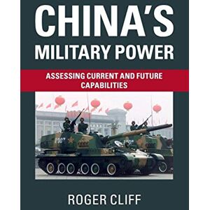 Cliff, Roger China's Military Power: Assessing Current and Future Capabilities Cliff, Roger China's Military Power: Assessing Current and Future Capabilities