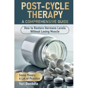 Bombela, Yuri Post-Cycle Therapy. A Comprehensive Guide: How to Restore Hormone Levels Without Losing Muscle (Guru PED Guide) Bombela, Yuri Post-Cycle Therapy. A Comprehensive Guide: How to Restore Hormone Levels Without Losing Muscle (Guru PED Guide)