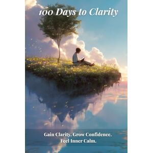 Mandu, Gabriel 100 Days to Clarity: A Guided Journal for Self-Discovery & Mindful Growth Daily Prompts, Reflections & Inspirational Quotes to Build Confidence, Purpose & Inner Calm Mandu, Gabriel 100 Days to Clarity: A Guided Journal for Self-Discovery & Mindful Growth Daily Prompts, Reflections & Inspirational Quotes to Build Confidence, Purpose & Inner Calm