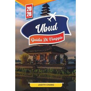 CHANG, JUDITH GUIDA DI VIAGGIO UBUD 2026: Scopri gemme nascoste, monumenti storici, consigli di viaggio ed esperienze di vacanza indimenticabili CHANG, JUDITH GUIDA DI VIAGGIO UBUD 2026: Scopri gemme nascoste, monumenti storici, consigli di viaggio ed esperienze di vacanza indimenticabili