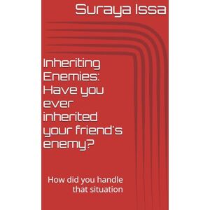 Issa, Suraya Inheriting Enemies: Have you ever inherited your friend's enemy?: How did you handle that situation Issa, Suraya Inheriting Enemies: Have you ever inherited your friend's enemy?: How did you handle that situation