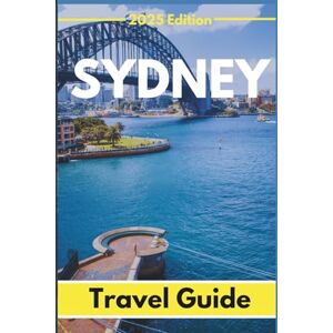 Hicks, Bonnie R. Sydney (Travel Guide 2025): Planning Your Trip, Recommended Places to Stay, Must-See Attractions and Insider Tips for First-time Visitors Hicks, Bonnie R. Sydney (Travel Guide 2025): Planning Your Trip, Recommended Places to Stay, Must-See Attractions and Insider Tips for First-time Visitors