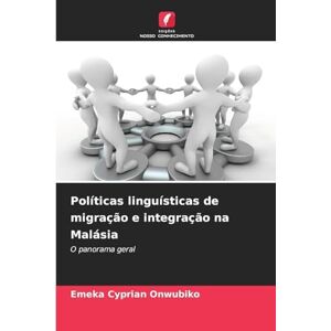 Onwubiko, Emeka Cyprian Políticas linguísticas de migração e integração na Malásia: O panorama geral Onwubiko, Emeka Cyprian Políticas linguísticas de migração e integração na Malásia: O panorama geral