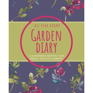 Dolan, Rosie All Year Round Gardening Diary: A Gardener's Monthly and Weekly Activity Planner with top Garden Jobs by the Month Dolan, Rosie All Year Round Gardening Diary: A Gardener's Monthly and Weekly Activity Planner with top Garden Jobs by the Month