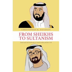 Davidson, Christopher M. From Sheikhs to Sultanism: Statecraft and Authority in Saudi Arabia and the UAE Davidson, Christopher M. From Sheikhs to Sultanism: Statecraft and Authority in Saudi Arabia and the UAE